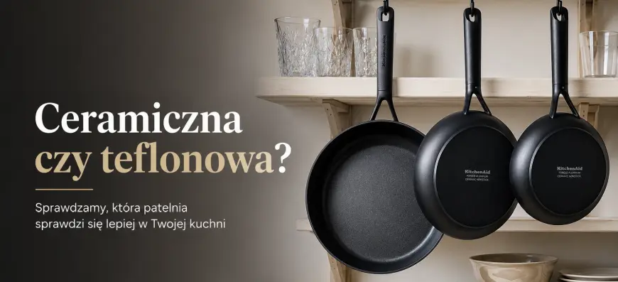Patelnia ceramiczna czy teflonowa?